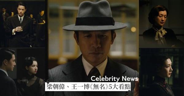 票房突破39億！梁朝偉、王一博《無名》5大看點，周迅、江疏影、張婧儀全面加入臥底諜報