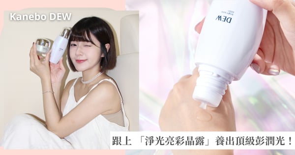 日本女星完顏的保養秘密！ Kanebo DEW「淨光亮彩晶露」一掃肌膚疲勞暗沉～養出頂級彭潤光，實現美肌自由♡