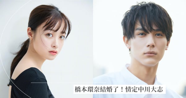 橋本環奈結婚了！千年一遇美少女情定中川大志，戀愛3年修成正果！