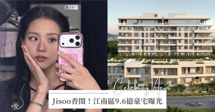 Jisoo最新香閨曝光！首爾江南區購入9.6億豪宅，與HYBE老闆房時爀成鄰居！