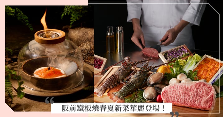 王品「阪前鐵板燒」春夏新菜《映序之宴》華麗登場！A5黑樺牛、高地和羊入菜，還有蘋果木燻鮭魚太浪漫♡