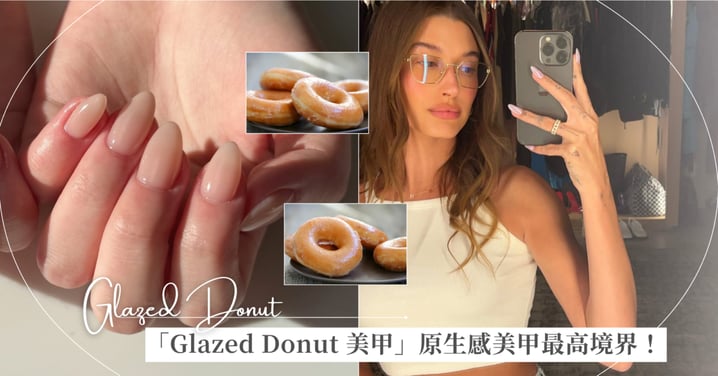 原生感美甲最高境界！Glazed Donut 美甲成最新社群爆紅款，指尖自帶高級濾鏡