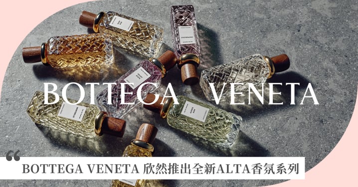 BOTTEGA VENETA 欣然推出全新ALTA香氛系列