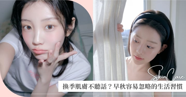 九月明明還很熱，皮膚卻開始不聽話？早秋最容易忽略的6個生活習慣，出油、乾燥可能同時找上門