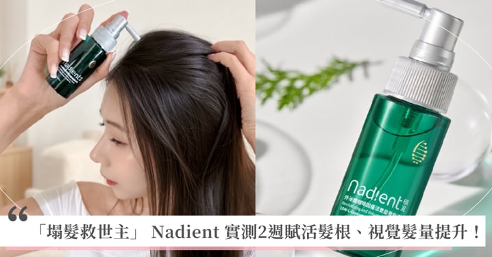 告別髮縫焦慮!  「塌髮救世主」 Nadient  實測2週賦活髮根、視覺髮量提升！